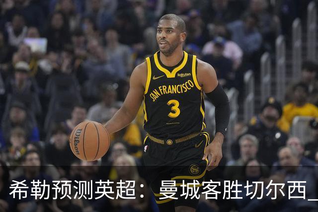 希勒预测英超：曼城客胜切尔西 枪手红军热刺皆胜