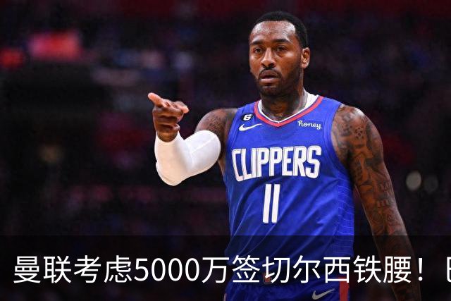 曼联考虑5000万签切尔西铁腰！巴莱巴恐亦被截胡，布莱顿给出具体要价