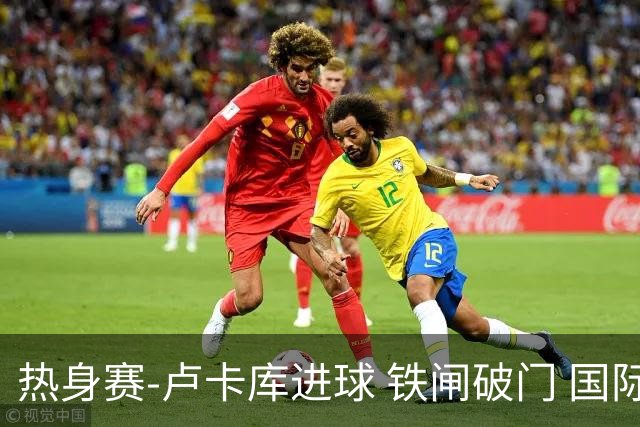 热身赛-卢卡库进球 铁闸破门 国际米兰2-4负黄潜