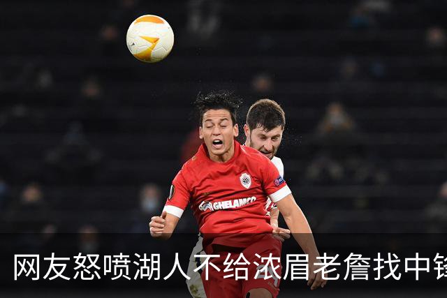网友怒喷湖人不给浓眉老詹找中锋 库兹马：那俩人拿6亿怎么找？